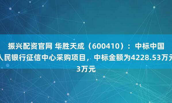 振兴配资官网 华胜天成（600410）：中标中国人民银行征信中心采购项目，中标金额为4228.53万元