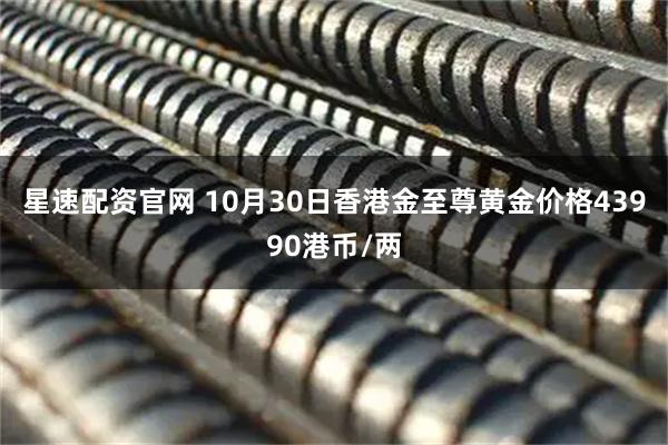 星速配资官网 10月30日香港金至尊黄金价格43990港币/两