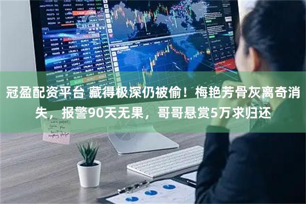 冠盈配资平台 藏得极深仍被偷！梅艳芳骨灰离奇消失，报警90天无果，哥哥悬赏5万求归还